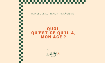 UN MANUEL DE LUTTE CONTRE L’ÂGISME : « QUOI, QU’EST-CE QU’IL A MON ÂGE ? »