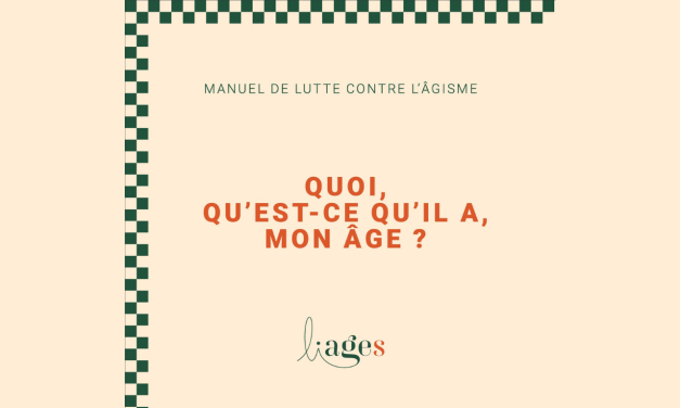 UN MANUEL DE LUTTE CONTRE L’ÂGISME : « QUOI, QU’EST-CE QU’IL A MON ÂGE ? »