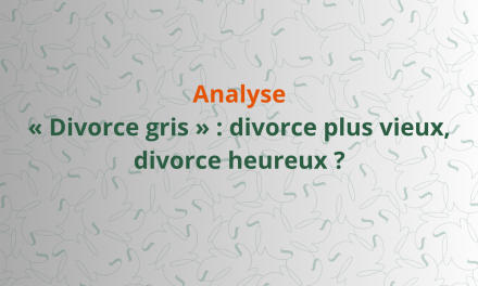 Analyse – « Divorce gris » : divorce plus vieux, divorce heureux ? 