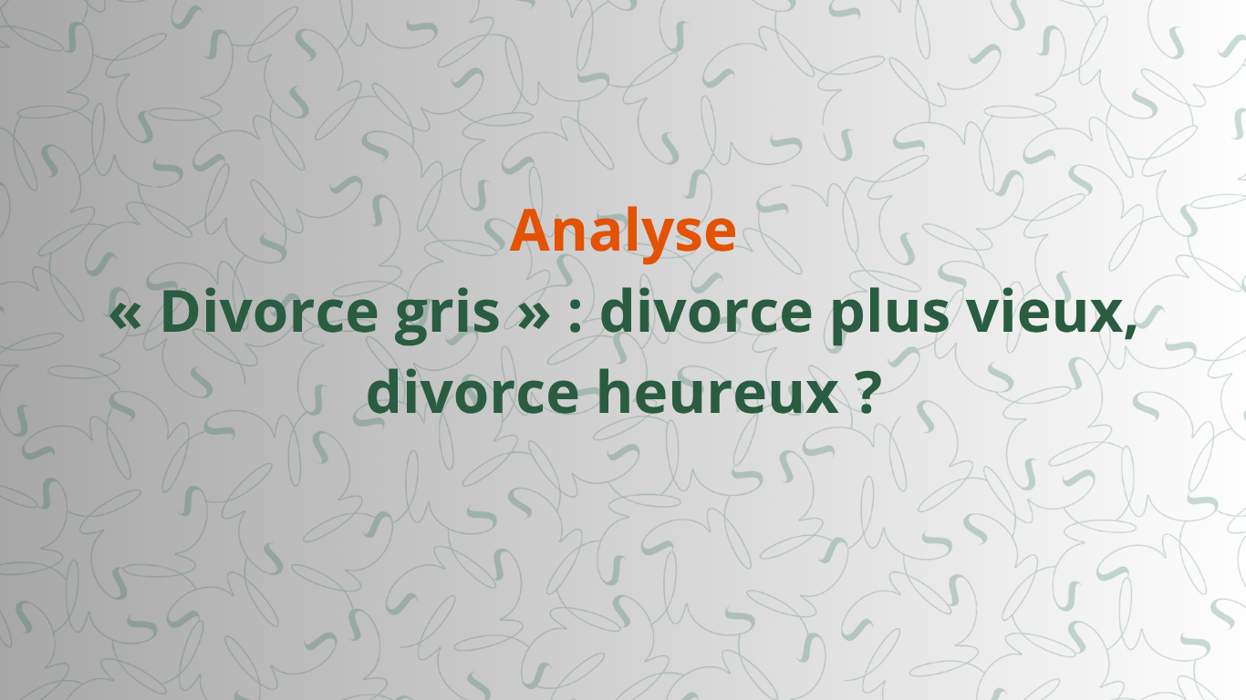 Analyse « Divorce gris » divorce plus vieux, divorce heureux