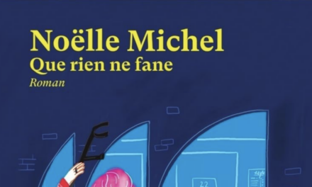 « Que rien ne fane » de Noëlle Michel